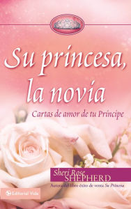 Title: Su Princesa, la Novia: Cartas de Amor de Tu Principe = His Princess the Bride, Author: Sheri Rose Shepherd