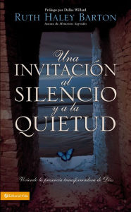 Title: Una invitación al silencio y a la quietud: Viviendo la presencia transformadora de Dios, Author: Ruth Haley Barton