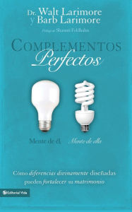 Title: Complementos perfectos: Cómo diferencias divinamente diseñadas pueden fortalecer su matrimonio, Author: Walt Larimore