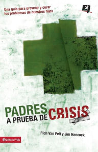 Title: Padres a prueba de crisis: Una guía para prevenir y curar los problemas de nuestros hijos, Author: Rich Van Pelt