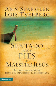 Title: Sentado a Los Pies del Maestro: El Trasfondo Judio de Jesus y Su Impacto En La Fe Cristiana, Author: Ann Spangler