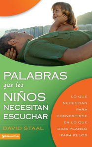 Title: Palabras que los niños necesitan escuchar: Lo que necesitan para convertirse en lo que Dios planeó para ellos, Author: David Staal