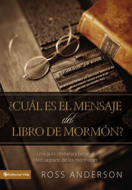 Title: ¿Cuál es el mensaje del Libro de Mormón?: Una guía cristiana y breve al libro sagrado de los mormones, Author: Ross Anderson