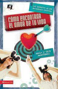 Title: Cómo encontrar el amor de tu vida: Los secretos de un noviazgo exitoso, Author: Hugo Martínez
