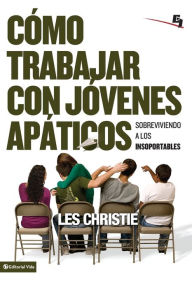Title: Cómo trabajar con jóvenes apáticos: Sobreviviendo a los insoportables, Author: Les Christie