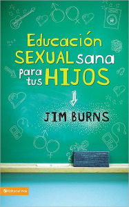 Title: Educacion sexual sana para tus hijos (Teaching Your Children Healthy Sexuality), Author: Jim Burns