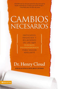 Title: Cambios necesarios: Empleados, negocios y relaciones que debemos sacrificar para seguir adelante (Necessary Endings: The Employees, Businesses, and Relationships That All of Us Have to Give Up in Order to Move Forward), Author: Henry Cloud