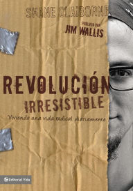 Title: Revolución Irresistible: Viviendo una vida radical diariamente, Author: Shane Claiborne