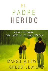 Title: Padres heridos: Ayuda y esperanza para padres de los hijos pródigos, Author: Margie M. Lewis