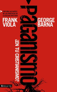 Title: Paganismo, ¿en tu cristianismo?: Explora las raíces de las practicas de la iglesia cristiana, Author: Frank Viola