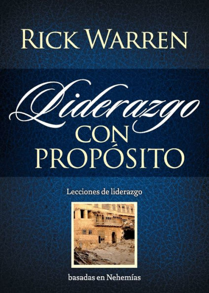 Liderazgo con propósito: Lecciones de liderazgo basadas en Nehemías