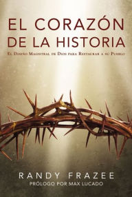 Title: El corazón de la Historia: El diseño magistral de Dios para restaurar a su pueblo, Author: Randy Frazee