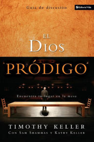 Title: El Dios prodigo, Guia de discusion: Encuentra tu lugar en la mesa, Author: Timothy J. Keller