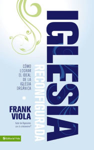 Title: Iglesia reconfigurada: Cómo lograr el ideal de la iglesia orgánica, Author: Frank Viola