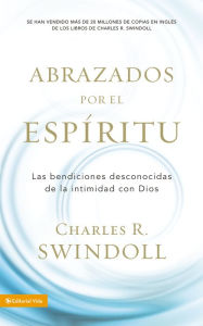 Title: Abrazados por el Espíritu: Las bendiciones desconocidas de la intimidad con Dios, Author: Charles R. Swindoll