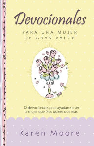 Title: Devocionales para una mujer de gran valor: 52 devocionales para ayudarte a ser la mujer que Dios quiere que seas, Author: Karen Moore