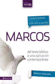 Title: Comentario bíblico con aplicación NVI Marcos: Del texto bíblico a una aplicación contemporánea, Author: David E. Garland