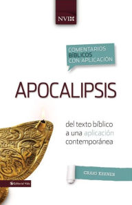 Title: Comentario bíblico con aplicacion NVI Apocalipsis: Del texto bíblico a una aplicación contemporánea, Author: Craig S. Keener