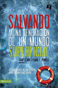 Title: Salvando a una generación de un mundo superficial: Descubrimientos no tan secretos sobre el ministerio juvenil, Author: Chap Clark