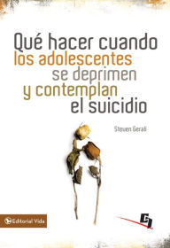 Title: Qué hacer cuando los adolescentes se deprimen y contemplan el suicidio, Author: Steven Gerali