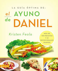 Title: La guia óptima para el ayuno de Daniel: Más de 100 recetas y 21 devocionales diarios, Author: Kristen Feola