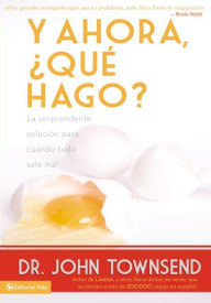 Title: Y ahora, ¿qué hago?: La sorprendente solución para cuando todo sale mal, Author: John Townsend