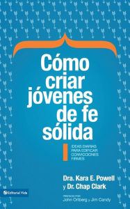 Title: Como criar jovenes de fe solida: Ideas diarias para edificar sobre convicciones firmes, Author: Kara E. Powell