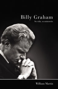 Title: Billy Graham - Su vida, su ministerio, Author: William C. Martin