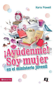 Title: Ayudenme! Soy mujer en el ministerio juvenil!, Author: Kara E. Powell