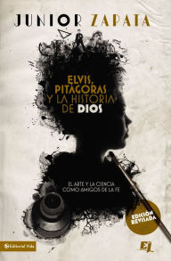 Title: Elvis, Pitágoras y la historia de Dios: El arte y la ciencia como amigos de la fe, Author: Junior Zapata