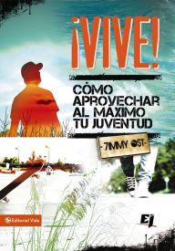 Title: ¡Vive!: Como aprovechar al máximo tu juventud, Author: Timmy Ost