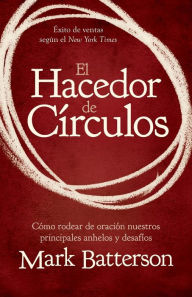 Title: El hacedor de circulos: Como rodear de oracion nuestros principales anhelos y desafios, Author: Mark Batterson