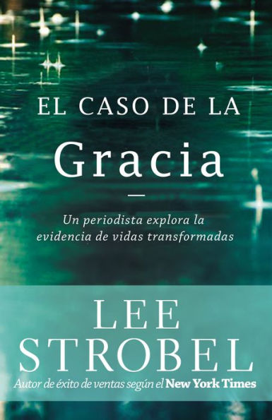 El caso de la gracia: Un periodista explora las evidencias de unas vidas transformadas