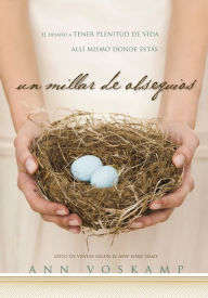 Title: Un millar de obsequios: El desafío a tener plenitud de vida allí mismo donde estás, Author: Ann Voskamp