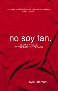 Title: No soy fan: Cómo seguir a Jesús sin reservas, Author: Kyle Idleman