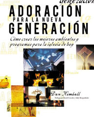 Title: Adoración para la nueva generación: Cómo crear los mejores ambientes y programas para la iglesia de hoy, Author: Dan Kimball