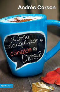 Title: ¿Cómo conquistar el corazón de Dios?, Author: Andres Corson