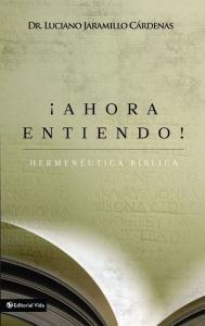 Title: ¡Ahora entiendo! Hermenéutica bíblica: Diferentes sentidos de las Escrituras, Author: Luciano Jaramillo Cárdenas