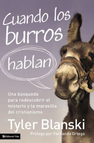 Title: Cuando los burros hablan: Una búsqueda para redescubrir el misterio y la maravilla del cristianismo, Author: Tyler Blanski