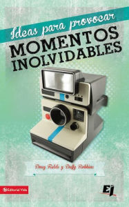 Title: Ideas para provocar momentos inolvidables: Para hacer hablar y pensar a los adolescentes, Author: Doug Fields