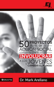 Title: 50 proyectos de acción social para involucrar a los jóvenes y cambiar el mundo, Author: Mark Ernesto Arellano