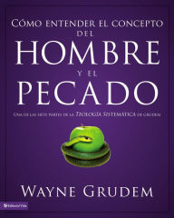 Title: Cómo entender el concepto del hombre y el pecado: Una de las siete partes de la teología sistemática de Grudem, Author: Wayne A. Grudem