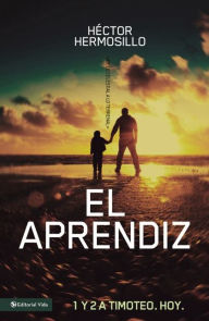 Title: El aprendiz: 1 y 2 de Timoteo. Hoy, Author: Hector Hermosillo