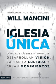 Title: Iglesia única: Cómo los líderes misionales desarrollan visión, captan la cultura y crean movimientos, Author: Will Mancini