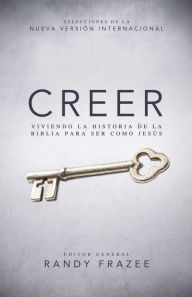 Title: Creer: Viviendo La historia de la Biblia para se como Jesús, Author: Randy Frazee