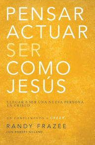 Title: Pensar, actuar, ser como Jesús: Llegar a ser una nueva persona en Cristo, Author: Randy Frazee