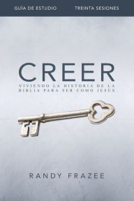 Title: Creer - Guía de estudio: Viviendo la historia de la Biblia para ser como Jesús, Author: Randy Frazee