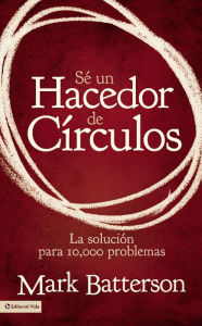 Title: Sé un hacedor de círculos: La solución a 10,000 problemas, Author: Mark Batterson