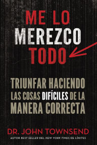 Title: Me lo merezco todo: Triunfar haciendo las cosas difíciles de la manera correcta, Author: John Townsend