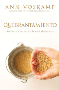 Title: Quebrantamiento: Atrévete a entrar en la vida abundante (The Broken Way: A Daring Path into the Abundant Life), Author: Ann Voskamp